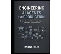 Engineering AI Agents for Production: Build, Evaluate, and Secure Intelligent Systems with Modern Agent Frameworks