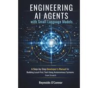 Engineering AI Agents with Small Language Models: A Step-by-Step Developer’s Manual for Building Local-First, Tool-Using Autonomous Systems from Scratch