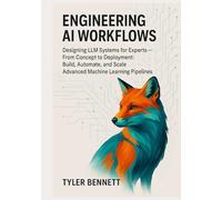 Engineering AI Workflows: Designing LLM Systems for Experts - From Concept to Deployment: Build, Automate, and Scale Advanced Machine Learning Pipelines