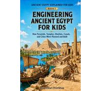 Engineering Ancient Egypt for Kids: How Pyramids, Temples, Obelisks, Canals, and Cities Were Planned and Built (Ancient Egypt Explained for Kids)