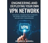 Engineering and Deploying Your Own VPN Network: Technical Foundations for Private Network Construction and Secure Data Transmission: 6 (digital library for beginners to experts)