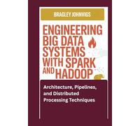 Engineering Big Data Systems with Spark and Hadoop: Architecture, Pipelines, and Distributed Processing Techniques