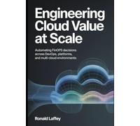 ENGINEERING CLOUD VALUE AT SCALE: Automating FinOps Decisions Across DevOps, Platforms, and Multi-Cloud Environments