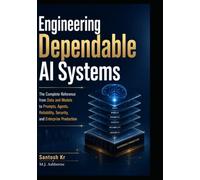 Engineering Dependable AI Systems: The Complete Reference from Data and Models to Prompts, Agents, Reliability, Security, and Enterprise Production (Technology Blueprint Series)