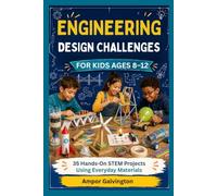 ENGINEERING DESIGN CHALLENGES FOR KIDS AGES 8-12: 35 Hands-On STEM Projects Using Everyday Materials