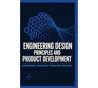 ENGINEERING DESIGN PRINCIPLES AND PRODUCT DEVELOPMENT: Design Methodologies Innovation Processes and Technical Product Creation Strategies