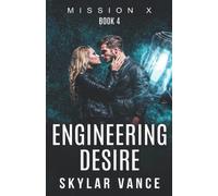 Engineering Desire: Mission X Book 4 (A Sci-Fi Erotica Short Story) (Mission X: An Erotic Sci-Fi Saga of Desire, Danger, and Discovery)
