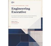 Engineering Executive | Volume 2: How Industrial Leaders Build Companies, Products, Engineering Organizations, and Long-Term Competitive Advantage (Executive Engineering)