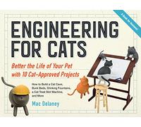 Engineering for Cats: Better the Life of Your Pet with10 Cat-Approved Projects