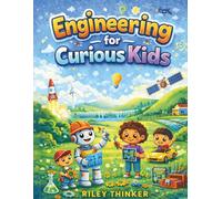 Engineering for Curious Kids: Explore Careers, Solve Problems, and Learn How to Become an Engineer