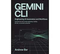 Engineering Gemini CLI for AI Automation and Workflows: Command-Line Tools, Prompt Engineering, Scripting, API Integration, and Developer Productivity