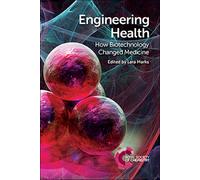 Engineering Health : How Biotechnology Changed Medicine