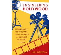 Engineering Hollywood: Technology, Technicians, and the Science of Building the Studio System