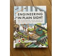 Engineering in Plain Sight: An Illustrated Field Guide to the Constructed Environment