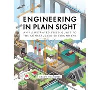 Engineering in Plain Sight: An Illustrated Field Guide to the Constructed Environment