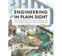 Engineering in Plain Sight: An Illustrated Field Guide to the Constructed Enviro