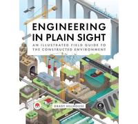 Engineering in Plain Sight: An Illustrated Field Guide to the Constructed Environment