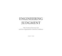 Engineering Judgment: Why Technical Decisions Fail-and How Organizations Create the Conditions