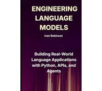 Engineering Language Models: Building Real-World Language Applications with Python, APIs and Agents
