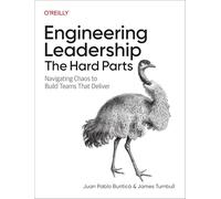 Engineering Leadership: The Hard Parts: Navigating Chaos to Build Teams That Deliver