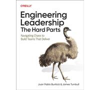 Engineering Leadership: The Hard Parts : Navigating Chaos to Build Teams That Deliver