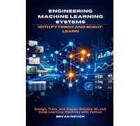 Engineering Machine Learning Systems with PyTorch and Scikit-Learn: Design, Train, and Deploy Reliable ML and Deep Learning Pipelines with Python