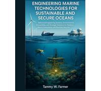 Engineering Marine Technologies for Sustainable and Secure Oceans: Advanced Engineering Systems, Environmental Stewardship,and Strategic Solutions for ... (Advanced Engineering Methods and Reference)