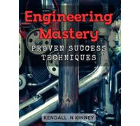 Engineering Mastery: Proven Success Techniques: Mastering Engineering: Tried and Tested Strategies for Achieving Success