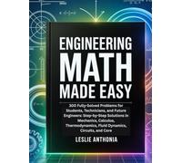 Engineering Math Made Easy: 300 Fully-Solved Problems for Students, Technicians, and Future Engineers: Step-by-Step Solutions in Mechanics, Calculus, Thermodynamics, Fluid Dynamics, Circuits, and Core