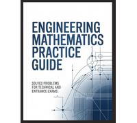 ENGINEERING MATHEMATICS PRACTICE GUIDE: solved problems for technical and entrance exams