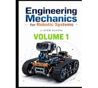 Engineering Mechanics for Robotic Systems Volume 1: Build the mechanical intelligence behind real robotic machines. (Foundation on Robotics : Mathematics, Physics & Programming for Robotics)