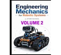 Engineering Mechanics for Robotic Systems Volume 2: Build the mechanical intelligence behind real robotic machines. (Foundation on Robotics : Mathematics, Physics & Programming for Robotics)