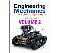 Engineering Mechanics for Robotic Systems Volume 2: Build the mechanical intelligence behind real robotic machines. (Foundation on Robotics : Mathematics, Physics & Programming for Robotics)