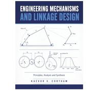 ENGINEERING MECHANISMS AND LINKAGE DESIGN: Principles, Analysis and Synthesis