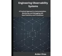 Engineering Observability Systems: A Practical Approach to Instrumentation, Monitoring, and Debugging with OpenTelemetry and Prometheus