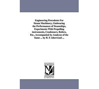 Engineering precedents for steam machinery; embracing the performances of steamships, experiments with propelling instruments, condensers, boilers, ... of the same ... By B. F. Isherwood ...