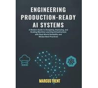 Engineering Production-Ready AI Systems: A Modern Guide to Designing, Deploying, and Scaling Machine Learning Infrastructure with Real-World Reliability and MLOps Best Practices