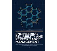 ENGINEERING RELIABILITY AND PERFORMANCE MANAGEMENT: System Dependability Assessment Reliability Improvement Methods and Operational Excellence Strategies