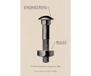 Engineering Rules: Global Standard Setting since 1880 (Hagley Library Studies in Business, Technology, and Politics)