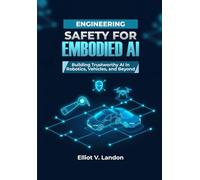 ENGINEERING SAFETY FOR EMBODIED AI: Building Trustworthy Artificial Intelligence in Robotics, Vehicles, and Beyond: Embodied AI safety engineering for AI-driven machines and robots