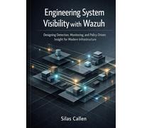 Engineering System Visibility with Wazuh: Designing Detection, Monitoring, and Policy Driven Insight for Modern Infrastructure