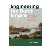 Engineering the Dutch Empire: Irrigation, the Colonial State and Ideology in Java 1832-1942