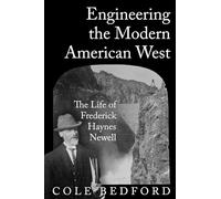 Engineering the Modern American West: The Life of Frederick Haynes Newell (Grover E. Murray Studies in the American Southwest)