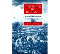 Engineering the Revolution - Arms & Enlightenment in France, 1763 - 1815