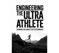 Engineering the Ultra Athlete: Training for Competitive Performance: 2 (The Ultra Racing System)