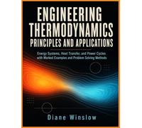 ENGINEERING THERMODYNAMICS PRINCIPLES AND APPLICATIONS: Energy Systems, Heat Transfer, and Power Cycles with Worked Examples and Problem Solving Methods