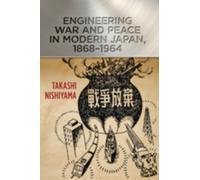 Engineering War and Peace in Modern Japan, 1868-1964
