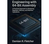 Engineering with 64-Bit Assembly: A Practical Approach to Mastering Registers, Memory, and Machine Operations (Precision Developer Series)