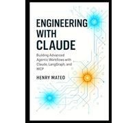 Engineering with Claude: Building Advanced Agentic Workflows with Claude, LangGraph, and MCP- A Developer’s Guide to Designing, Orchestrating, and ... ... with Claude: The Developer’s Trilogy)
