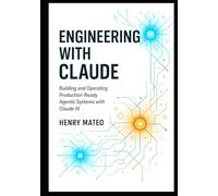 Engineering with Claude: Building and Operating Production-Ready Agentic Systems with Claude AI (Engineering with Claude: The Developer’s Trilogy)
